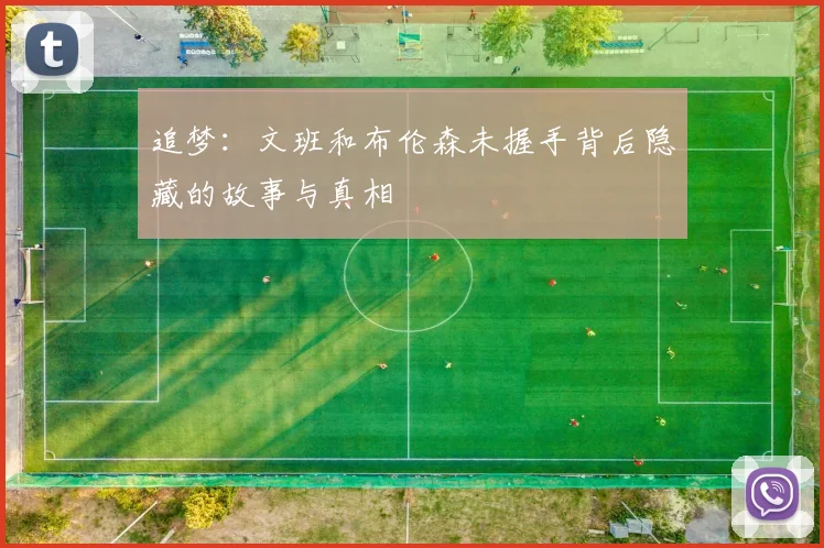 追梦：文班和布伦森未握手背后隐藏的故事与真相